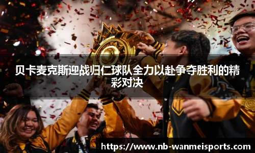 贝卡麦克斯迎战归仁球队全力以赴争夺胜利的精彩对决