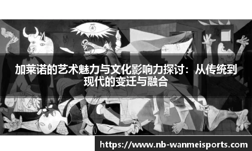 加莱诺的艺术魅力与文化影响力探讨:从传统到现代的变迁与融合