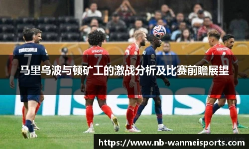 马里乌波与顿矿工的激战分析及比赛前瞻展望