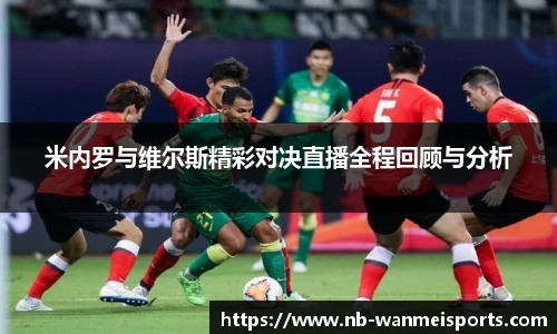 米内罗与维尔斯精彩对决直播全程回顾与分析
