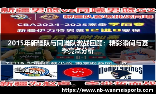 2015年新疆队与同曦队激战回顾:精彩瞬间与赛季亮点分析
